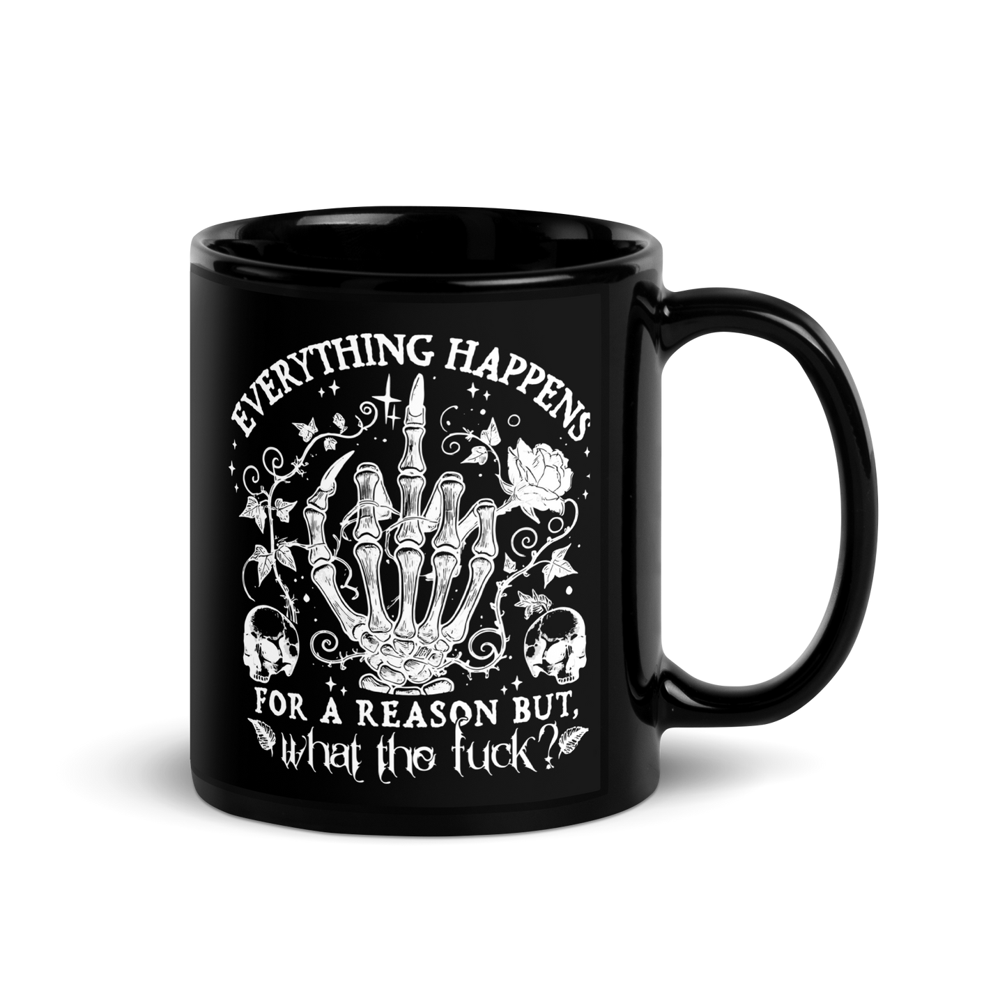 11 oz Black Mug with a middle finger skeleton hand with roses and skulls with text: Everything happens for a reason but, what the fuck