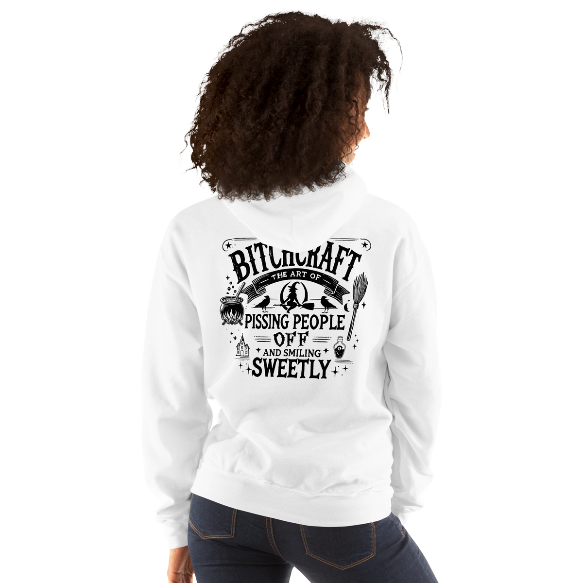 Back View: Person Wearing White Hoodie with witchy text graphic Text: Bitchcraft The Art of Pissing People off and smiling sweetly Sizes Small to 5XL